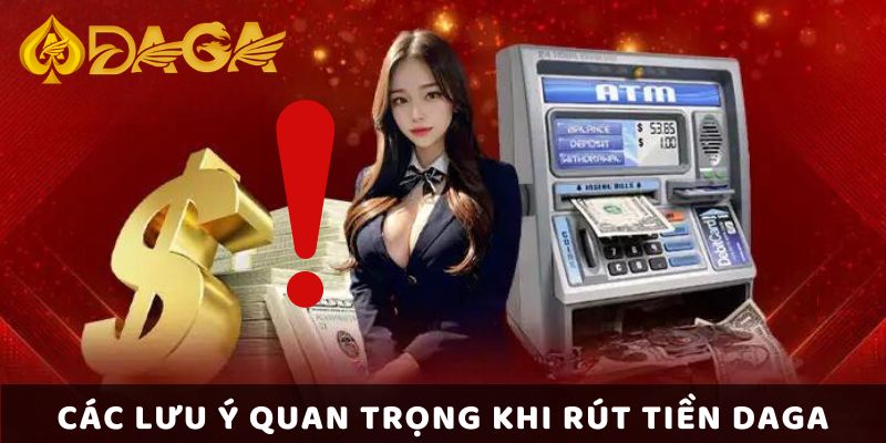 Bật Mí Cách Thức Rút Tiền DAGA Nhanh Chóng Trong 2 Phút 5 Các lưu ý quan trọng khi rút tiền Daga
