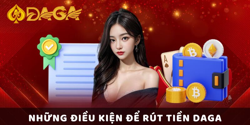 Bật Mí Cách Thức Rút Tiền DAGA Nhanh Chóng Trong 2 Phút 2 Những điều kiện để rút tiền Daga