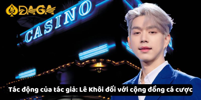 Tác giả: Lê Khôi 3 Tác động của tác giả Lê Khôi đối với cộng đồng cá cược