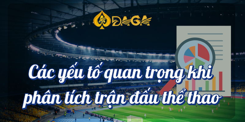 Phân tích trận đấu chuyên sâu và dự đoán kết quả tại Daga 3 Các yêu tố quan trọng khi phân tích trận đấu thể thao Daga