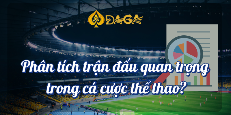 Phân tích trận đấu chuyên sâu và dự đoán kết quả tại Daga 2 Phân tích trận đấu quan trọng trong cá cược thể thao tại Daga