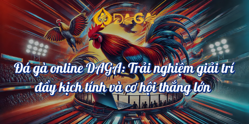 Đá Gà Online DAGA Kịch Tính Hấp Dẫn DAGA68 5 Đá gà online Daga trải nghiệm giải trí đầy kịch tính và cơ hội thắng lớn