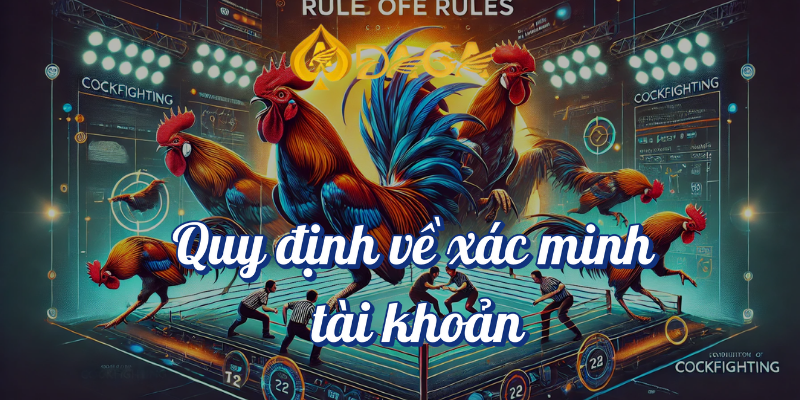 Quy Định Đá Gà Và Hướng Dẫn Chi Tiết Tại DAGA 3 Quy định về xác minh tài khoản DAGA