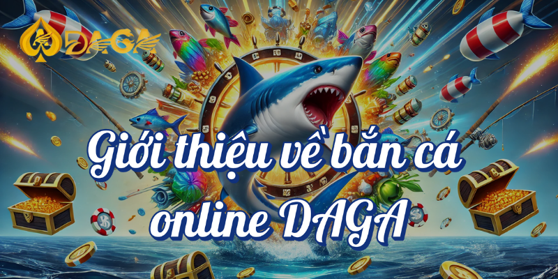 Bắn Cá Online DAGA: Rinh Thưởng Khủng cùng Các Anh Em! 2 Giới thiệu về bắn cá online DAGA