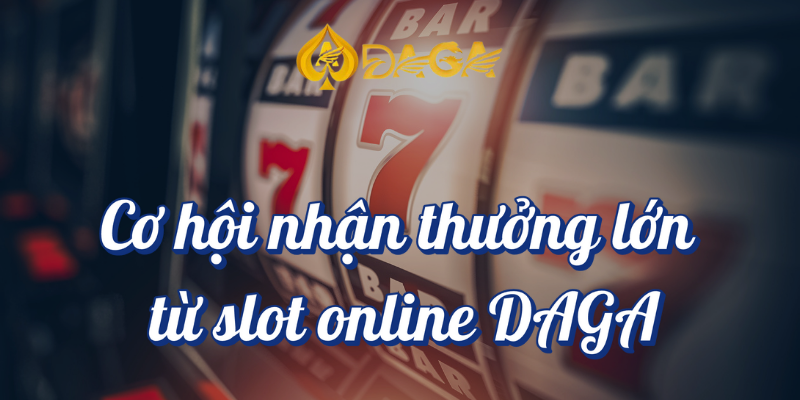 Slot Online DAGA: Cơ Hội Nhận Thưởng Với Các Trò Chơi Đa Dạng 3 Cơ hội nhận thưởng lớn từ slot online DAGA