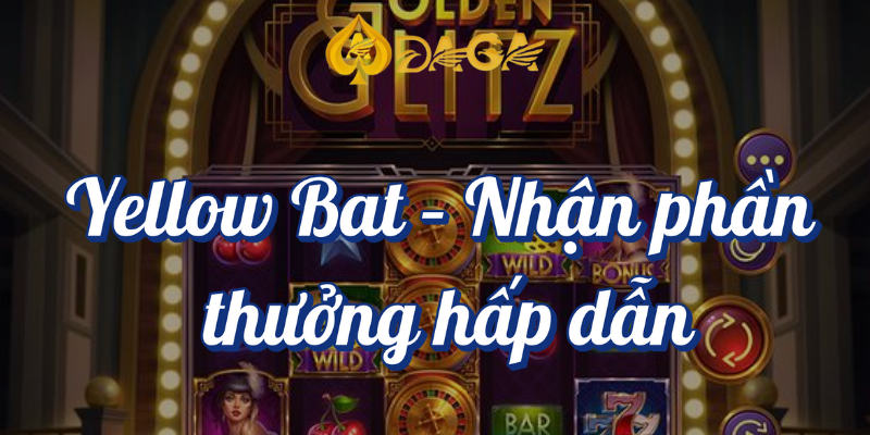 Top 5 Máy Slot Phổ Biến Mà Bạn Không Thể Bỏ Qua Tại DAGA 3 Yellow Bat nhận phần thưởng hấp dẫn DAGA