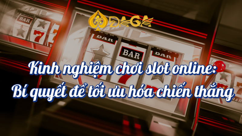 Kinh nghiệm chơi slot online bí quyết để tối ưu hóa chiến thắng DAGA