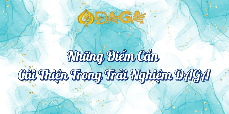 Review Giao Diện DAGA - Trải Nghiệm Người Dùng Thực Tế 4 Những điểm cần cải thiện trong trải nghiệm DAGA