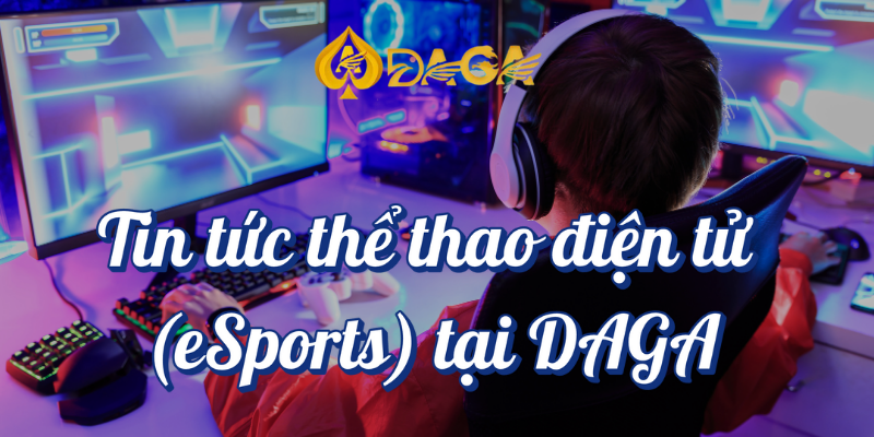 Tin tức thể thao DAGA - Sự kiện và kết quả mới nhất 3 Tin tức thể thao điện tử esport tại DAGA
