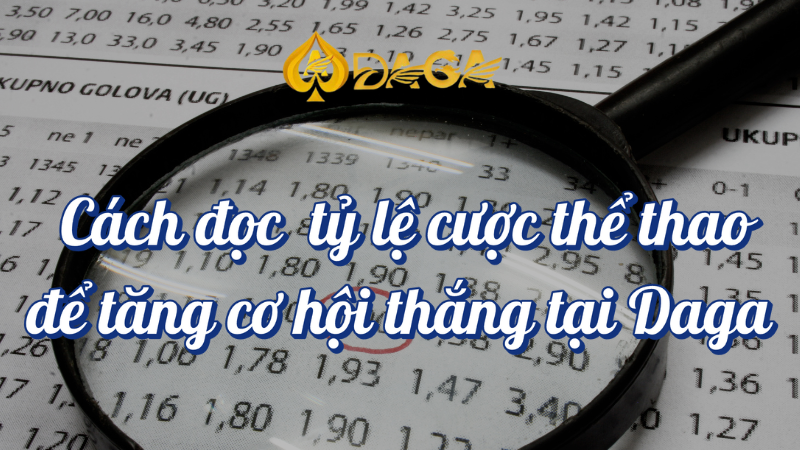 Cách đọc tỷ lệ cược thể thao để tăng cơ hội thắng tại Daga 5 Cách đọc tỷ lệ cược thể thao dễ tăng cơ hội thắng tại Daga