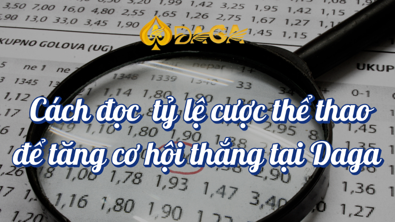 Cách đọc tỷ lệ cược thể thao dễ tăng cơ hội thắng tại DAGA