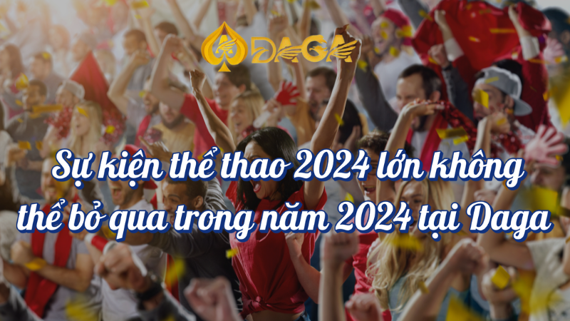 Sự kiện thể thao 2024 không thể bỏ qua tại DAGA