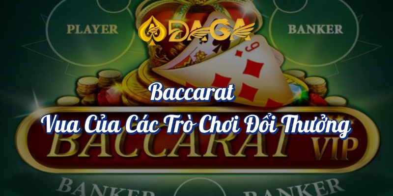 Top 10 Game Đổi Thưởng DAGA Hot Nhất Hiện Nay 5 Baccarat vua của các trò chơi đổi thưởng