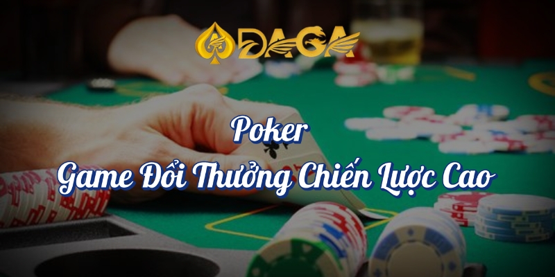 Top 10 Game Đổi Thưởng DAGA Hot Nhất Hiện Nay 6 Poker game đổi thưởng chiến lược cao