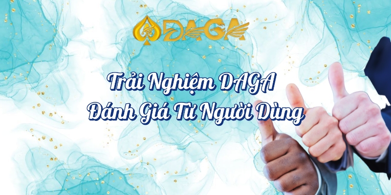 Review Giao Diện DAGA - Trải Nghiệm Người Dùng Thực Tế 3 Trải nghiệm và đánh giá từ người dùng