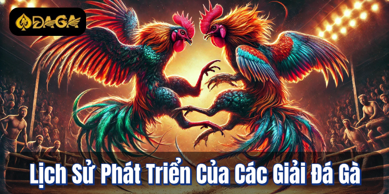 Các Giải Đá Gà Tại Daga: Tổng Quan Về Những Cuộc Thi Đỉnh Cao 2 Lịch Sử Phát Triển Của Các Giải Đá Gà