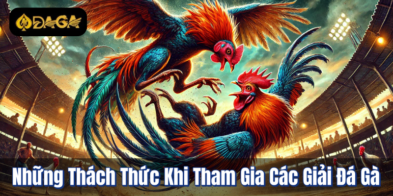 Các Giải Đá Gà Tại Daga: Tổng Quan Về Những Cuộc Thi Đỉnh Cao 4 Những Thách Thức Khi Tham Gia Các Giải Đá Gà