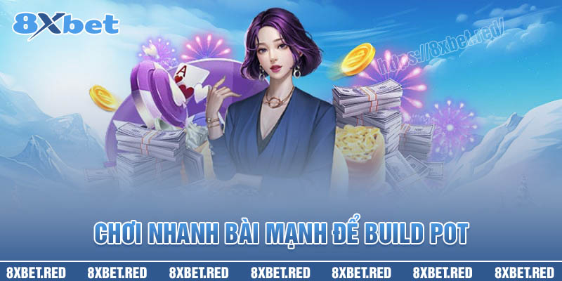 Chiến thuật chơi Poker giúp tối đa hóa cơ hội thắng 3 Chơi nhanh bài mạnh để Build Pot